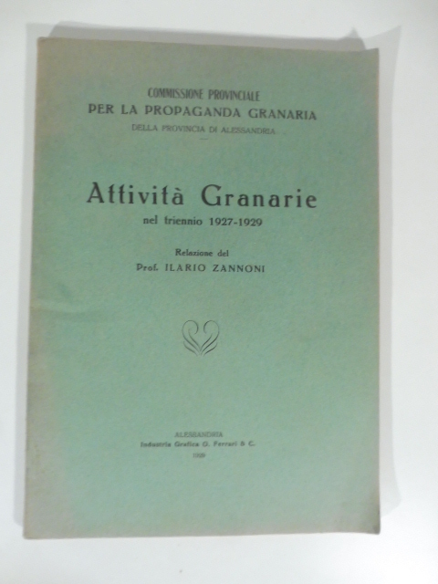 Commissione provinciale per la propaganda granaria della provincia di Alessandria. Attività granarie nel triennio 1927-1929. Relazione